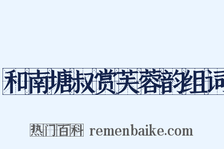 和南塘叔赏芙蓉韵组词是什么意思的图片